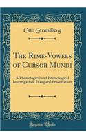 The Rime-Vowels of Cursor Mundi: A Phonological and Etymological Investigation, Inaugural Dissertation (Classic Reprint)