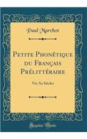 Petite PhonÃ©tique Du FranÃ§ais PrÃ©littÃ©raire: Vie-Xe SiÃ¨cles (Classic Reprint)