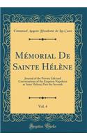 Mémorial De Sainte Hélène, Vol. 4: Journal of the Private Life and Conversations of the Emperor Napoleon at Saint Helena; Part the Seventh (Classic Reprint)