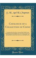 Catalogue of a Collection of Coins: Containing Many Rare Pieces, Among Which Will Be Found Beautiful Massachusetts Shilling, New York, Non VI Virtute Vici, 1792, Washington Half Dollar and Cent, 1797 Half Dollar, Fine, 1802 Half Dime, Ancient Coins