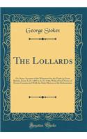 The Lollards: Or, Some Account of the Witnesses for the Truth in Great Britain, from A. D. 1400 to A. D. 1546; With a Brief Notice of Events Connnected with the Early History of the Reformation (Classic Reprint): Or, Some Account of the Witnesses for the Truth in Great Britain, from A. D. 1400 to A. D. 1546; With a Brief Notice of Events Connnected with the E