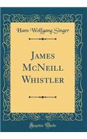 James McNeill Whistler (Classic Reprint)