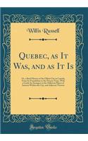 Quebec, as It Was, and as It Is: Or, a Brief History of the Oldest City in Canada, From Its Foundation to the Present Time, With a Guide for Strangers to the Different Places of Interest Within the City, and Adjacent Thereto (Classic Reprint)