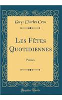 Les Fï¿½tes Quotidiennes: Poï¿½mes (Classic Reprint)