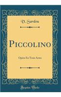 Piccolino: Opï¿½ra En Trois Actes (Classic Reprint): Opï¿½ra En Trois Actes (Classic Reprint)