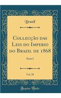 Collecï¿½ï¿½o Das Leis Do Imperio Do Brazil de 1868, Vol. 28: Parte I (Classic Reprint)