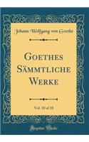 Goethes Sämmtliche Werke, Vol. 10 of 10 (Classic Reprint)