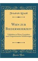 Wien zur Biedermeierzeit: Volksleben in Wiens Vorstädten nach Zeitgenössischen Schilderungen (Classic Reprint)