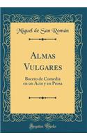 Almas Vulgares: Boceto de Comedia En Un Acto Y En Prosa (Classic Reprint)