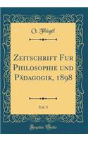 Zeitschrift Fur Philosophie Und PÃ¤dagogik, 1898, Vol. 5 (Classic Reprint)