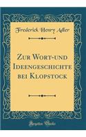 Zur Wort-und Ideengeschichte bei Klopstock (Classic Reprint)