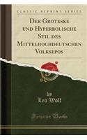Der Groteske Und Hyperbolische Stil Des Mittelhochdeutschen Volksepos (Classic Reprint)