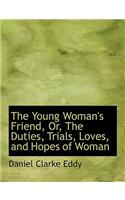 The Young Woman's Friend, Or, the Duties, Trials, Loves, and Hopes of Woman