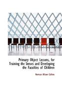 Primary Object Lessons, for Training the Senses and Developing the Faculties of Children