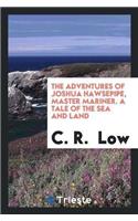 Adventures of Joshua Hawsepipe, Master Mariner. a Tale of the Sea and Land