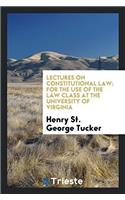 Lectures on constitutional law: for the use of the law class at the University of Virginia