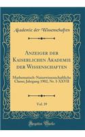 Anzeiger Der Kaiserlichen Akademie Der Wissenschaften, Vol. 39: Mathematisch-Naturwissenschaftliche Classe; Jahrgang 1902, Nr. I-XXVII (Classic Reprint): Mathematisch-Naturwissenschaftliche Classe; Jahrgang 1902, Nr. I-XXVII (Classic Reprint)