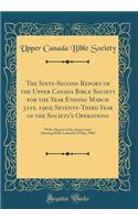 The Sixty-Second Report of the Upper Canada Bible Society for the Year Ending March 31st, 1902; Seventy-Third Year of the Society's Operations: With a Report of the Anniversary Meeting Held on the 6th of May, 1902 (Classic Reprint): With a Report of the Anniversary Meeting Held on the 6th of May, 1902 (Classic Reprint)