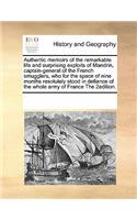 Authentic Memoirs of the Remarkable Life and Surprising Exploits of Mandrin, Captain-General of the French Smugglers, Who for the Space of Nine Months Resolutely Stood in Defiance of the Whole Army of France the 2edition.