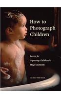How to Photograph Children: Secrets for Capturing Childhood's Magic Moments