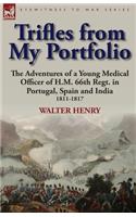 Trifles from My Portfolio: the Adventures of a Young Medical Officer of H.M. 66th Regt. in Portugal, Spain and India 1811-1817(English)