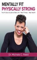 Mentally Fit Physically Strong: The Fit Docs Guide to Real Life - Real Fitness - Real Health