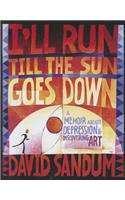 I'll Run Till the Sun Goes Down: A Memoir About Depression and Discovering Art