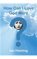 How Can I love God More?