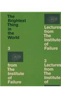Brightest Thing in the World: 3 Lectures from the Institute of Failure