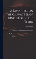 Discourse on the Character of King George the Third [microform]: Addressed to the Inhabitants of British America