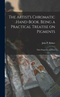 Artist's Chromatic Hand-book. Being a Practical Treatise on Pigments; Their Properties and Uses