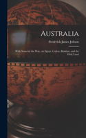 Australia: With Notes by the Way, on Egypt, Ceylon, Bombay, and the Holy Land