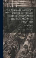 Tinplate Industry, With Special Reference to its Relations With the Iron and Steel Industries; a Study in Economic Organisation
