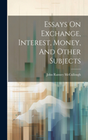 Essays On Exchange, Interest, Money, And Other Subjects