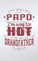 I'm Called Papo Because I'm Way Too Hot To Be Called Grandfather: Family life grandpa dad men father's day gift love marriage friendship parenting wedding divorce Memory dating Journal Blank Lined Note Book