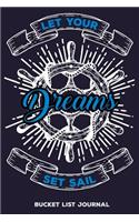 Bucket List Journal: Let your Dreams Set Sail: Inspirational Adventure Goals and Dreams Notebook
