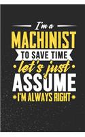 I'm A Machinist To Save Time Let's Just Assume I'm Always Right