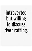 Introverted But Willing To Discuss River Rafting: College Ruled Composition Notebook