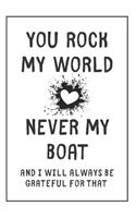 You Rock My World Never My Boat