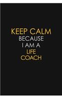 Keep Calm Because I Am A Life Coach