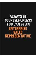 Always Be Yourself Unless You Can Be An Enterprise Sales Representative