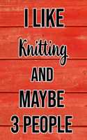 I Like Knitting And Maybe 3 People