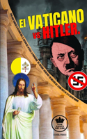 Vaticano vs Hitler. Como Roma condeno la Alemania Nazi, el Racismo del III Reich, la propaganda del Nacional-Socialismo y su idolatría del Estado antes de la II Guerra Mundial (Español/Spanish)