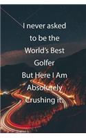I never asked to be the World's Best Golfer But Here I Am Absolutely Crushing it.: Blank Lined Notebook Journal With Awesome Car Lights, Mountains and Highway Background