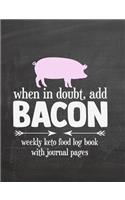 When In Doubt Add Bacon Weekly Keto Food Log Book With Journal Pages: Keep Track Of Keto Meals And Macros - Ketogenic Diet Food Diary - Weight Loss Journal