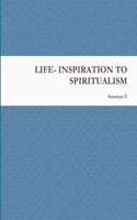 Life- Inspiration to Spiritualism