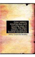 Clear Waters; Trouting Days and Trouting Ways in Wales, the West Country, and the Scottish Borderlan