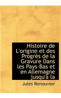 Histoire de L'Origine Et Des Progr?'s de La Gravure Dans Les Pays-Bas Et En Allemagne Jusqu' La