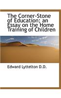 The Corner-Stone of Education; An Essay on the Home Training of Children