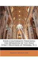 Four Conferences Touching the Operation of the Holy Spirit: Delivered at Newark, N. J.: Delivered at Newark, N. J.